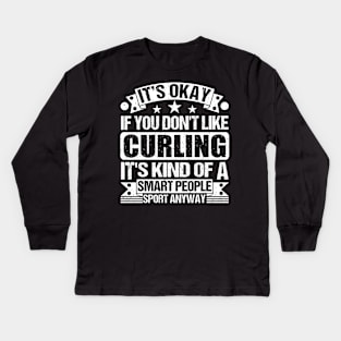 It's Okay If You Don't Like Curling It's Kind Of A Smart People Sports Anyway Curling Lover Kids Long Sleeve T-Shirt